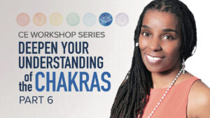CE Workshop | Deepen Your Understanding of the Chakras, Part 6
