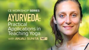 CE Workshop | Ayurveda: Practical Applications in Teaching Yoga, Part 1