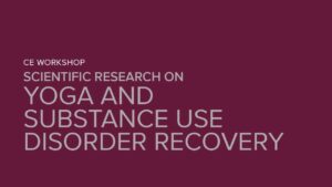 CE Workshop | Scientific Research on Yoga and Substance Use Disorder Recovery