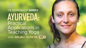 CE Workshop | Ayurveda: Practical Applications in Teaching Yoga, Part 2