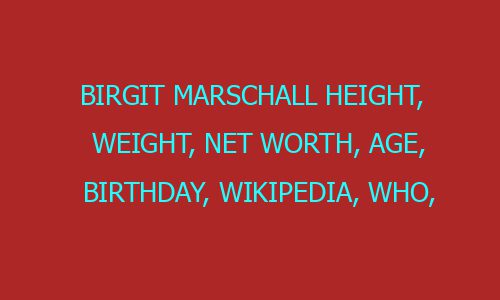 Birgit Marschall Height Weight Net Worth Age Birthday Wikipedia