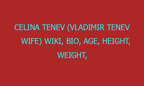 Celina Tenev (Vladimir Tenev Wife) Wiki, Bio, Age, Height, Weight